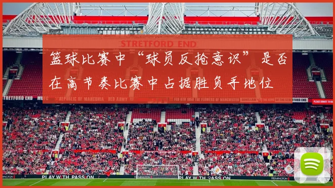 篮球比赛中“球员反抢意识”是否在高节奏比赛中占据胜负手地位